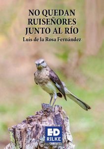 LUIS DE LA ROSA FERNÁNDEZ acaba de publicar un libro de poesía NO QUEDAN RUISEÑORES JUNTO AL RÍO en la Editorial de poesía Ediciones Rilke